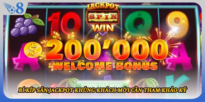 Bí kíp săn Jackpot khủng khách mới cần tham khảo kỹ