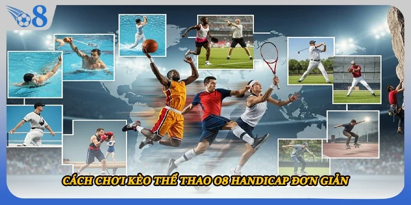 Cách chơi kèo thể thao O8 handicap đơn giản