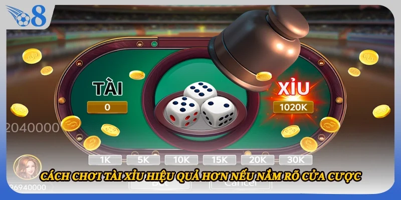 Cách chơi Tài xỉu hiệu quả hơn nếu nắm rõ cửa cược  