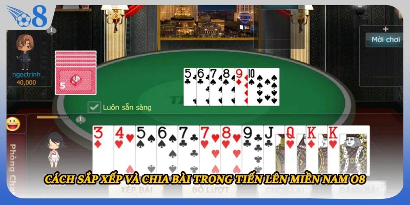 Cách sắp xếp và chia bài trong tiến lên miền Nam O8