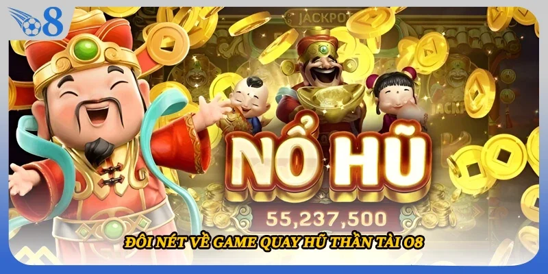 Đôi nét về game quay hũ Thần Tài O8 