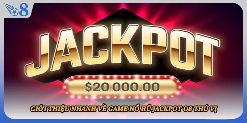 Giới thiệu nhanh về game nổ hũ Jackpot O8 thú vị