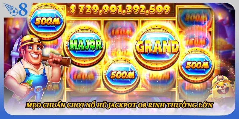 Mẹo chuẩn chơi nổ hũ Jackpot O8 rinh thưởng lớn