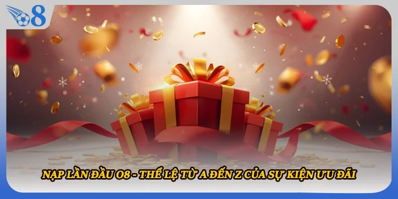 Nạp Lần Đầu O8 - Thể Lệ Từ A Đến Z Của Sự Kiện Ưu Đãi