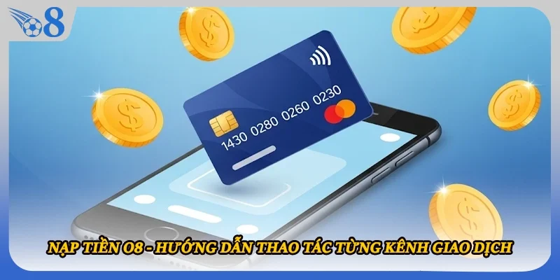 Nạp Tiền O8 - Hướng Dẫn Thao Tác Từng Kênh Giao Dịch