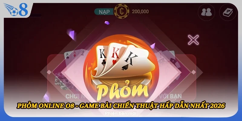 Phỏm Online O8 - Game Bài Chiến Thuật Hấp Dẫn Nhất 2026
