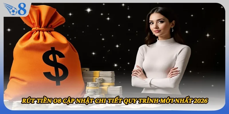 Rút Tiền O8 Cập Nhật Chi Tiết Quy Trình Mới Nhất 2026