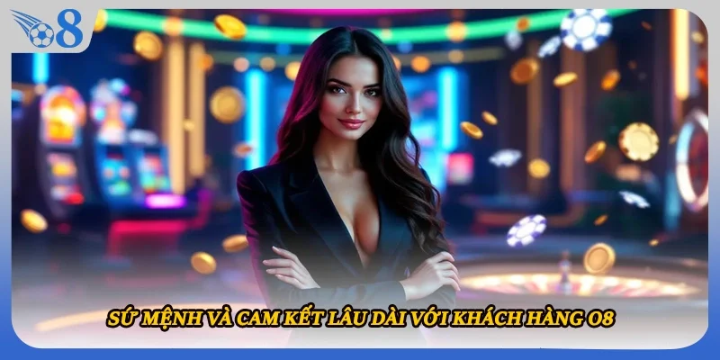 Sứ mệnh và cam kết lâu dài với khách hàng O8