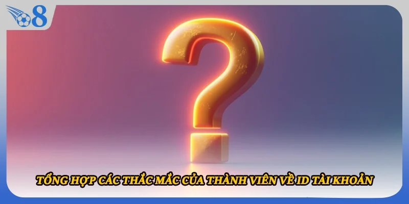 Tổng hợp các thắc mắc của thành viên về ID tài khoản