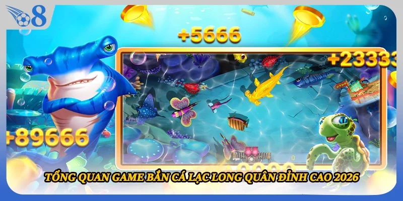 Tổng quan game bắn cá Lạc Long Quân đỉnh cao 2026