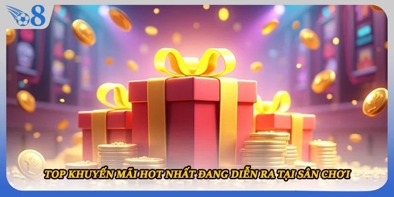 TOP khuyến mãi hot nhất đang diễn ra tại sân chơi