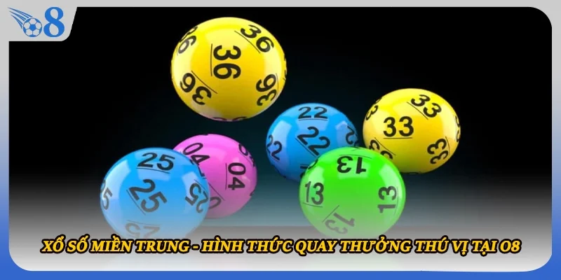 Xổ Số Miền Trung - Hình Thức Quay Thưởng Thú Vị Tại O8